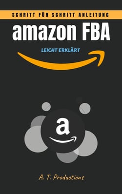 amazon FBA | Schritt für Schritt Anleitung: LEICHT ERKLÄRT - Online Geld verdienen, Warenverkauf im Internet, E-Commerce leicht gemacht...