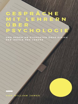 Gespräche mit Lehrern über Psychologie - und Reden an Studenten über einige Ideale des Lebens