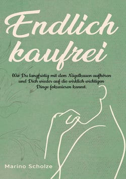 Endlich kaufrei! - Wie Du langfristig mit dem Nägelkauen aufhören und Dich wieder auf die wirklich wichtigen Dinge fokussieren kannst