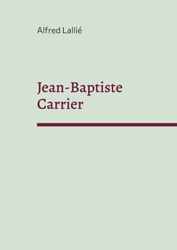 Jean-Baptiste Carrier - représentant du Cantal à la Convention 1756-1794