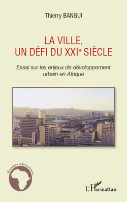 La ville, un défi du XXIe siècle - Essai sur les enjeux de développement urbain en Afrique