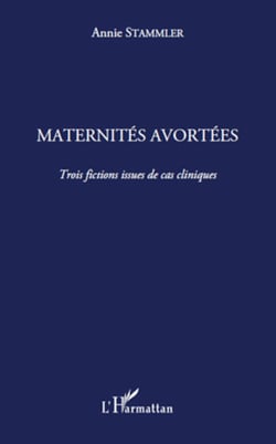 Maternités avortées - Trois fictions issues de cas cliniques