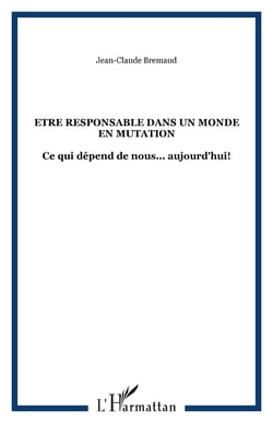 Etre responsable dans un monde en mutation - Ce qui dépend de nous... aujourd'hui!