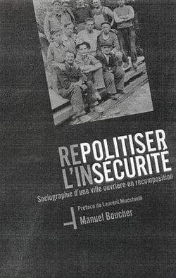 Repolitiser l'insécurité - Sociographie d'une ville ouvrière en recomposition