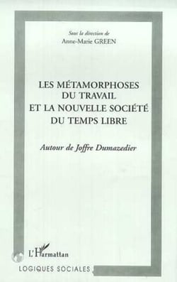 LES METAMORPHOSES DU TRAVAIL ET LA NOUVELLE SOCIETE DU TEMPS LIBRE - Autour de Joffre Dumazedier