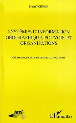 Systèmes d'information Géographique, Pouvoir et Organisations - Géomatique et stratégies d'acteurs