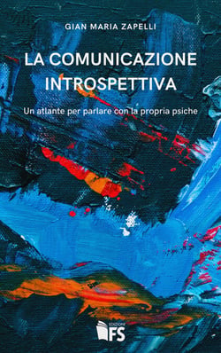 La comunicazione introspettiva - Un atlante per parlare con la propria psiche