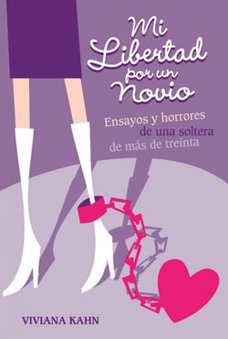 Mi libertad por un novio - Ensayos y horrores de una soltera de más de treinta