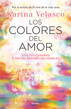 Los colores del amor - Vive tus chakras y ten relaciones saludables