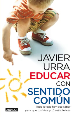Educar con sentido común - Todo lo que hay que saber para que tus hijos y tú seáis felices
