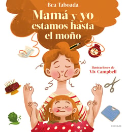 ¡Mamá y yo estamos hasta el moño! - Un cuento sobre vínculos reales
