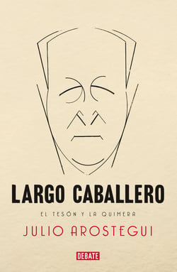 Largo Caballero - El tesón y la quimera
