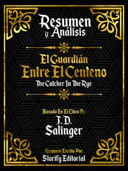 Resumen y Analisis: El Guardian Entre El Centeno (The Catcher In The Rye) - Basado En El Libro De J. D. Salinger