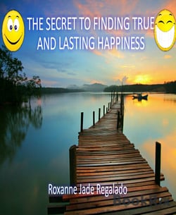 THE SECRET TO  FINDING TRUE AND LASTING HAPPINESS