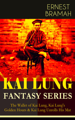 THE KAI LUNG FANTASY SERIES - The Wallet of Kai Lung, Kai Lung's Golden Hours &amp; Kai Lung Unrolls His Mat