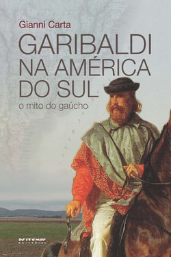 Garibaldi na América do Sul - O mito do gaúcho