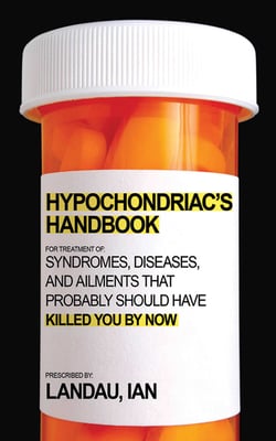 The Hypochondriac's Handbook - Syndromes, Diseases, and Ailments that Probably Should Have Killed You By Now