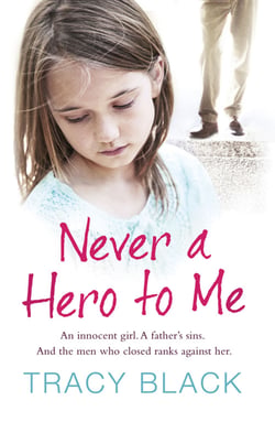 Never a Hero To Me - An innocent girl. A father's sins. And the men who closed ranks against her