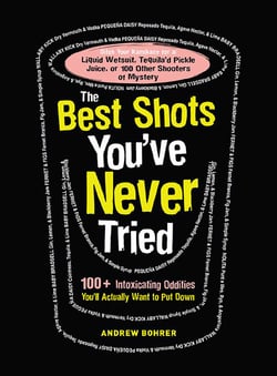 The Best Shots You've Never Tried - 100+ Intoxicating Oddities You'll Actually Want to Put Down