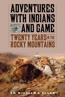 Adventures with Indians and Game - Twenty Years in the Rocky Mountains