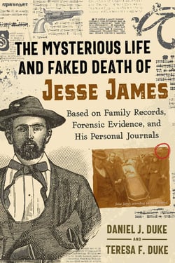 The Mysterious Life and Faked Death of Jesse James - Based on Family Records, Forensic Evidence, and His Personal Journals
