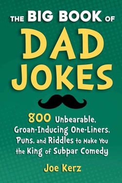 The Big Book of Dad Jokes - 800 Unbearable, Groan-Inducing One-Liners, Puns, and Riddles to Make You the King of Subpar Comedy