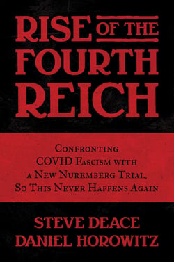 Rise of the Fourth Reich - Confronting COVID Fascism with a New Nuremberg Trial, So This Never Happens Again