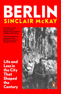Berlin - Life and Loss in the City That Shaped the Century. From the bestselling author of Dresden