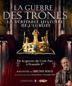 La guerre des trônes - la véritable histoire de l'Europe - de la guerre de Cent Ans à François Ier
