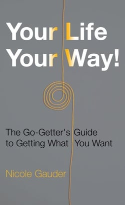 Your Life Your Way! The Go-Getter's Guide to Getting What You Want - The Mental Health Series, #2