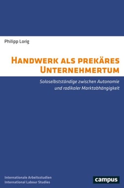 Handwerk als prekäres Unternehmertum - Soloselbstständige zwischen Autonomie und radikaler Marktabhängigkeit