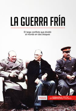 La Guerra Fría - El largo conflicto que dividió al mundo en dos bloques