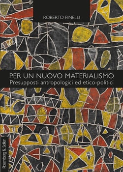 Per un nuovo materialismo - Presupposti antropologici ed etico-politici