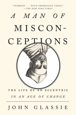 A Man of Misconceptions - The Life of an Eccentric in an Age of Change