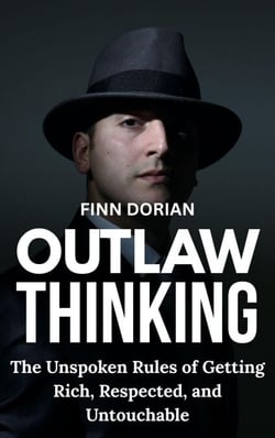 Outlaw Thinking: the Unspoken Rules for Getting Rich, Respected, and Untouchable