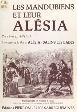 Les Mandubiens et leur Alésia - Inventeur de la thèse : Alésia = Salins-les-Bains