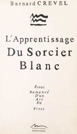 L'apprentissage du sorcier blanc : essai romancé d'un art de vivre