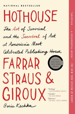Hothouse - The Art of Survival and the Survival of Art at America's Most Celebrated Publishing House, Farrar, Straus, and Giroux