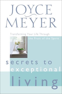 Secrets to Exceptional Living - Transforming Your Life Through the Fruit of the Spirit