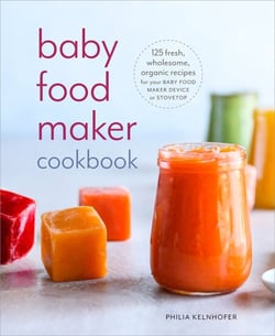 Baby Food Maker Cookbook - 125 Fresh, Wholesome, Organic Recipes for Your Baby Food Maker Device or Stovetop