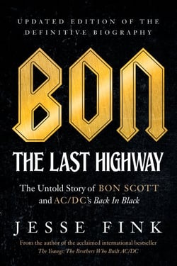 Bon: The Last Highway - The Untold Story of Bon Scott and AC/DC’s Back In Black, Updated Edition of the Definitive Biography