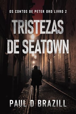 Tristezas de Seatown - Os Contos de Peter Ord, #2