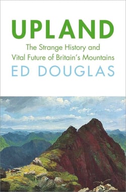 Upland - The Strange History and Vital Future of Britain’s Mountains