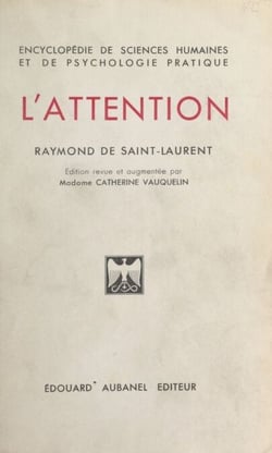 L'attention - Les effets funestes de la dispersion mentale. Nécessité et moyens d'augmenter la concentration cérébrale. L'esprit d'observation. La culture méthodique de l'attention