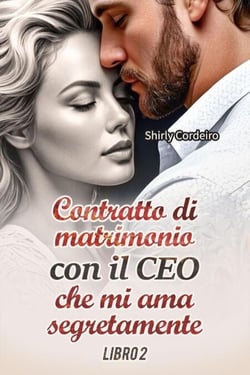 Contratto di Matrimonio con il CEO che mi ama Segretamente - LIBRO 2 - Contratto di Matrimonio con il CEO che mi ama Segretamente, #2