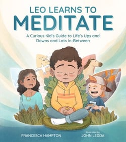 Leo Learns to Meditate - A Curious Kid’s Guide to Life’s Ups and Downs and Lots In-Between