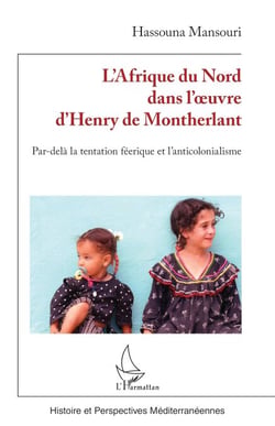 L’Afrique du Nord dans l’œuvre d’Henry de Montherlant - Par-delà la tentation féerique et l’anticolonialisme