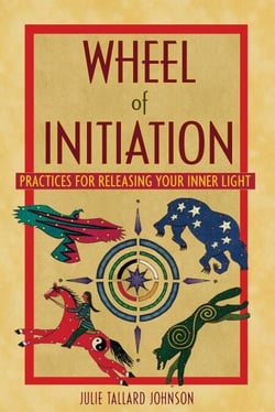 Wheel of Initiation - Practices for Releasing Your Inner Light