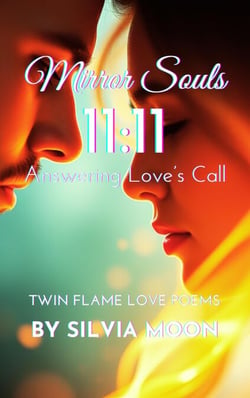 Mirror Souls: Answering Love's Calling - Twin Flame Love Poems By Silvia Moon