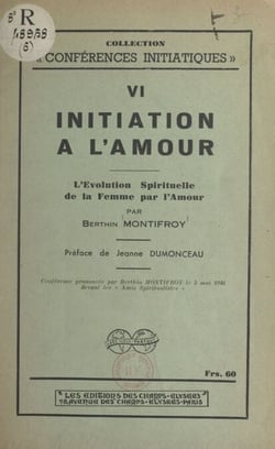 Initiation à l'amour - L'évolution spirituelle de la femme par l'amour. Conférence prononcée le 5 mai 1946
